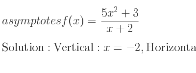 The asymptotes of f(x)=(5x^2+3)/(x+2) is Vertical: x=-2,Horizontal: y=5x-10 (slant)